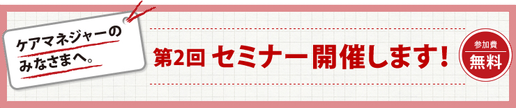 ケアマネージャーのみなさまへ。　第2回ニックセミナーを開催します！　